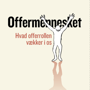 BESTIL ALLEREDE NU: OFFERMENNESKET – hvad offerrollen vækker i os